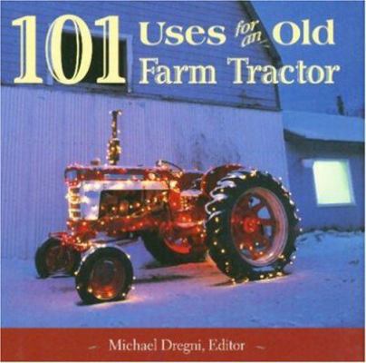 101 Uses for an Old Farm Tractor 0896584968 Book Cover