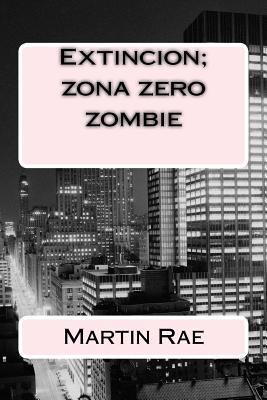 Extincion; zona zero zombie [Spanish] 1491069538 Book Cover