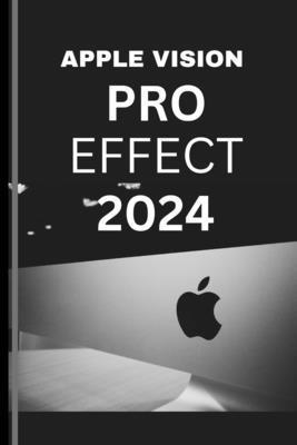 APPLE VISION PRO EFFECT 2024 (User Guide): The ... [Large Print] B0CS2J4CHK Book Cover