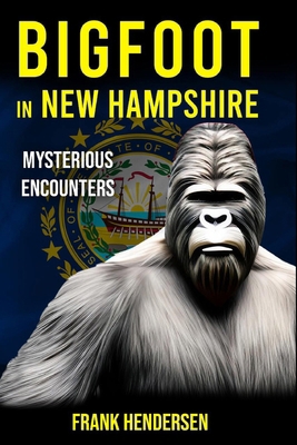 Bigfoot in New Hampshire: Mysterious Encounters B0CPFQMP32 Book Cover