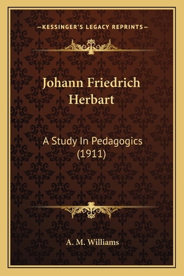 Johann Friedrich Herbart: A Study In Pedagogics... 1164005049 Book Cover