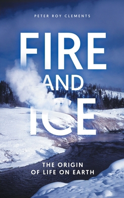 Fire and Ice: The Origin of Life on Earth 1963050703 Book Cover