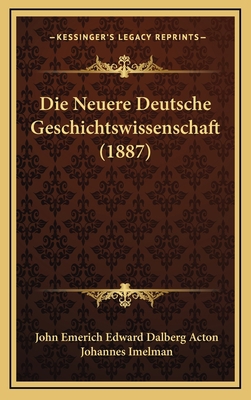 Die Neuere Deutsche Geschichtswissenschaft (1887) [German] 1168813123 Book Cover