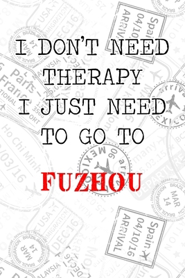 I Don't Need Therapy I Just Need To Go To Fuzho... 1711066362 Book Cover