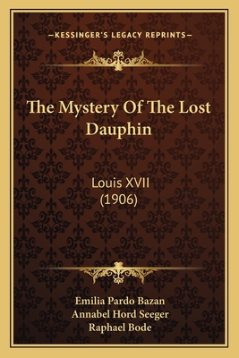 The Mystery Of The Lost Dauphin: Louis XVII (1906) 1165123959 Book Cover