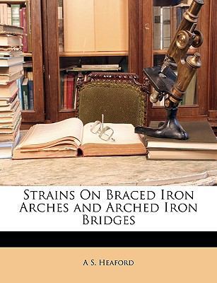 Strains on Braced Iron Arches and Arched Iron B... 1146673604 Book Cover