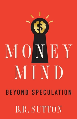 Money Mind: Beyond Speculation 1544529783 Book Cover