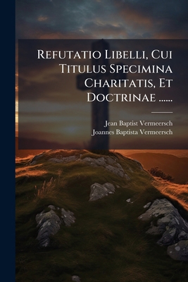 Refutatio Libelli, Cui Titulus Specimina Charit... [Latin] 1276023987 Book Cover