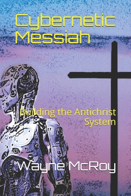 Cybernetic Messiah: Building the Antichrist System B08L3Q67K9 Book Cover