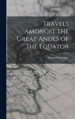 Travels Amongst the Great Andes of the Equator 1015432972 Book Cover