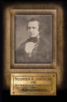Stephen A. Douglas and Antebellum Democracy 113917603X Book Cover