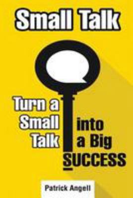 Small Talk: How to Turn Small Talk into Big Suc... 1981963448 Book Cover