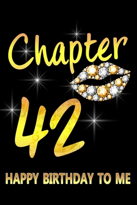 Chapter 42 Happy Birthday To Me: Awesome Funny Lined Journal notebook 42nd Birthday Gift For 42 Years Old Women Wife Her sister girlfriend Mom,Diary novelty Gifts , Soft Cover, Matte Finish