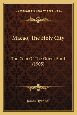 Macao, The Holy City: The Gem Of The Orient Ear... 1164152475 Book Cover