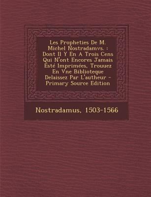 Les Propheties de M. Michel Nostradamvs.: Dont ... [French] 1295468263 Book Cover