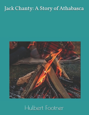 Jack Chanty: A Story of Athabasca: Large Print 1699631247 Book Cover