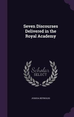 Seven Discourses Delivered in the Royal Academy 135790021X Book Cover