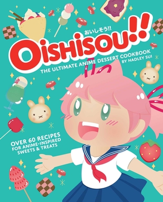 Oishisou!! the Ultimate Anime Dessert Cookbook:... 1647225671 Book Cover