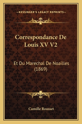 Correspondance De Louis XV V2: Et Du Marechal D... [French] 1167671570 Book Cover