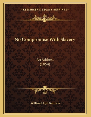 No Compromise With Slavery: An Address (1854) 1166913309 Book Cover