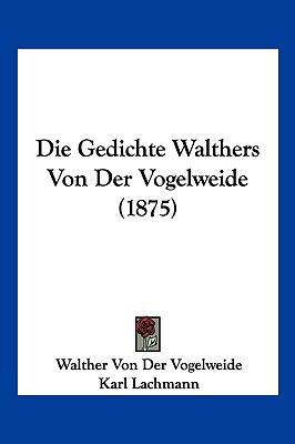 Die Gedichte Walthers Von Der Vogelweide (1875) [German] 1161176845 Book Cover