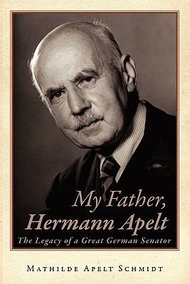 My Father, Hermann Apelt: The Legacy of a Great... 1450299407 Book Cover