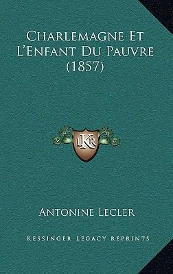 Charlemagne Et L'Enfant Du Pauvre (1857) [French] 116753932X Book Cover