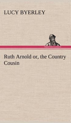 Ruth Arnold or, the Country Cousin 3849175529 Book Cover