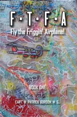 F-T-F-A Fly the Friggin' Airplane : Book One 0985657839 Book Cover