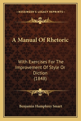 A Manual Of Rhetoric: With Exercises For The Im... 1164537970 Book Cover