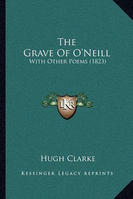 The Grave Of O'Neill: With Other Poems (1823) 1167039998 Book Cover