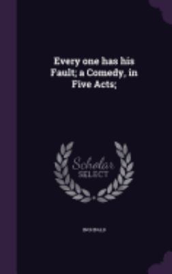Every one has his Fault; a Comedy, in Five Acts; 1359607080 Book Cover