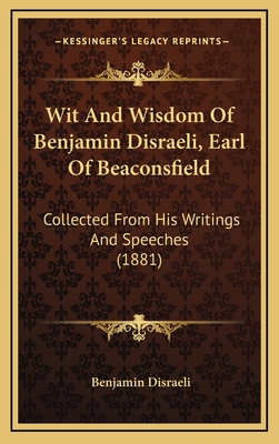 Wit And Wisdom Of Benjamin Disraeli, Earl Of Be... 1165230720 Book Cover