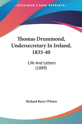 Thomas Drummond, Undersecretary in Ireland, 183... 1161949887 Book Cover