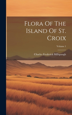 Flora Of The Island Of St. Croix; Volume 1 1020437863 Book Cover