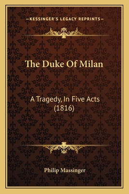 The Duke Of Milan: A Tragedy, In Five Acts (1816) 1167039459 Book Cover