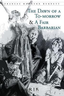 The Dawn of a To-morrow & A Fair Barbarian: Ill... 1973903652 Book Cover