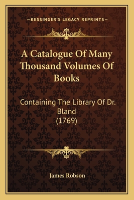 A Catalogue Of Many Thousand Volumes Of Books: ... 1166452018 Book Cover
