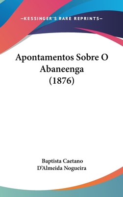 Apontamentos Sobre O Abaneenga (1876) [Not Applicable] 1160917191 Book Cover