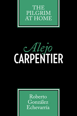 Alejo Carpentier: The Pilgrim at Home 0292704178 Book Cover