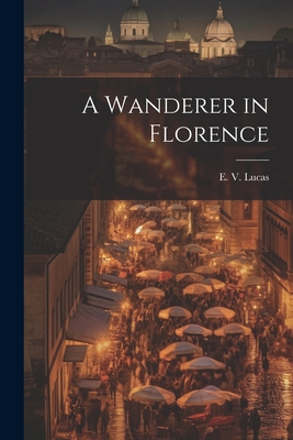 A Wanderer in Florence 1022138820 Book Cover