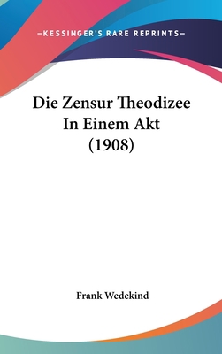 Die Zensur Theodizee in Einem Akt (1908) [German] 1162520175 Book Cover