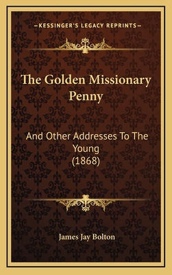 The Golden Missionary Penny: And Other Addresse... 1167300513 Book Cover