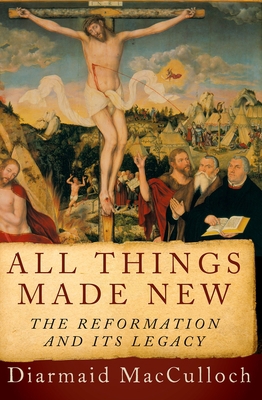 All Things Made New: The Reformation and Its Le... 0190692251 Book Cover