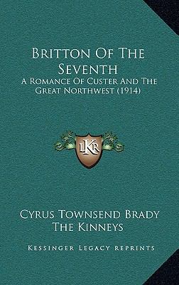 Britton Of The Seventh: A Romance Of Custer And... 1166617343 Book Cover