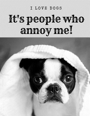 I Love Dogs....It's people who annoy me! 1719325561 Book Cover