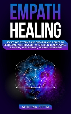 Empath Healing: Secrets of Psychics and Empaths and a Guide to Developing Abilities Such as Intuition, Clairvoyance, Telepathy, Aura Reading, Healing Mediumship B0851LXSQ5 Book Cover