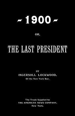 1900; Or, The Last President 1974542742 Book Cover