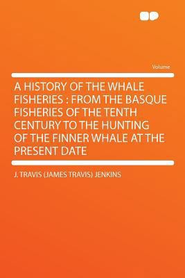 A History of the Whale Fisheries: From the Basq... 1290138141 Book Cover