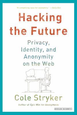 Hacking the Future: Privacy, Identity, and Anon... 1468307002 Book Cover